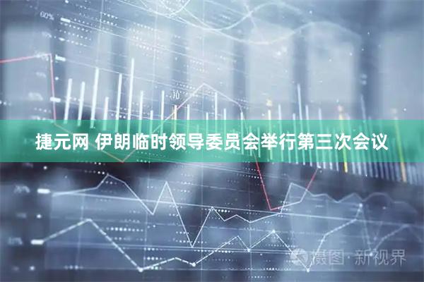 捷元网 伊朗临时领导委员会举行第三次会议