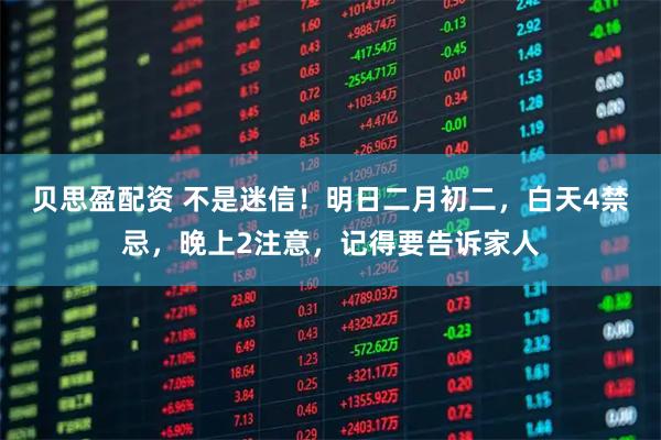 贝思盈配资 不是迷信！明日二月初二，白天4禁忌，晚上2注意，记得要告诉家人