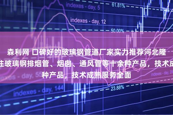 森利网 口碑好的玻璃钢管道厂家实力推荐河北隆商环保，专注玻璃钢排烟管、烟囱、通风管等十余种产品，技术成熟服务全面