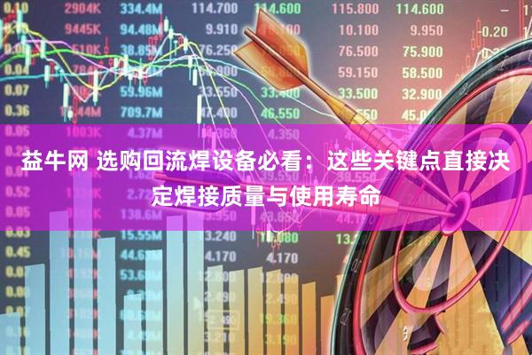 益牛网 选购回流焊设备必看：这些关键点直接决定焊接质量与使用寿命