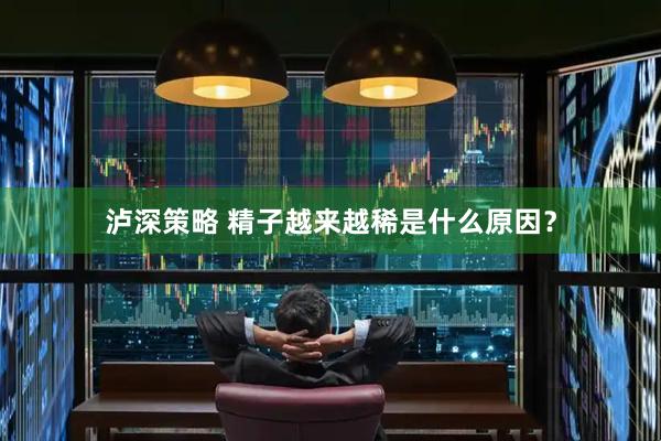 泸深策略 精子越来越稀是什么原因？