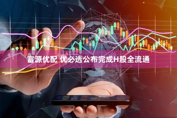 富源优配 优必选公布完成H股全流通