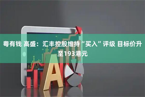 粤有钱 高盛：汇丰控股维持“买入”评级 目标价升至193港元